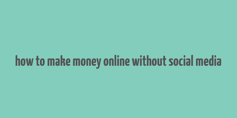 how to make money online without social media