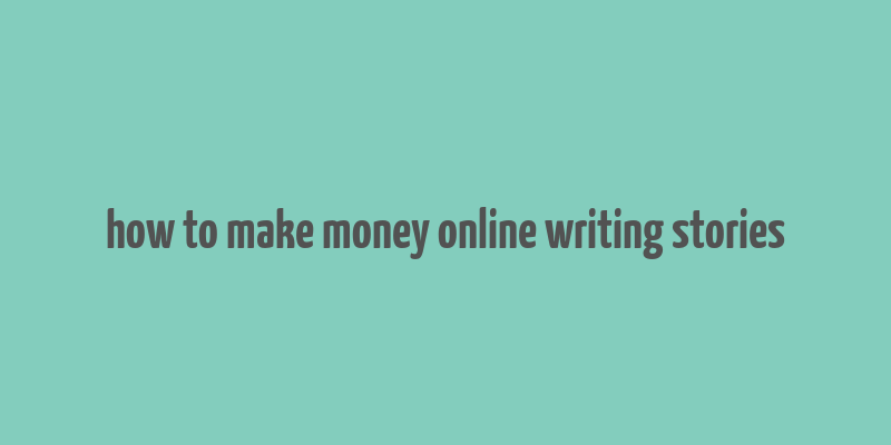 how to make money online writing stories