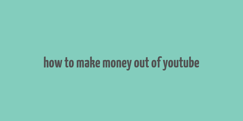 how to make money out of youtube