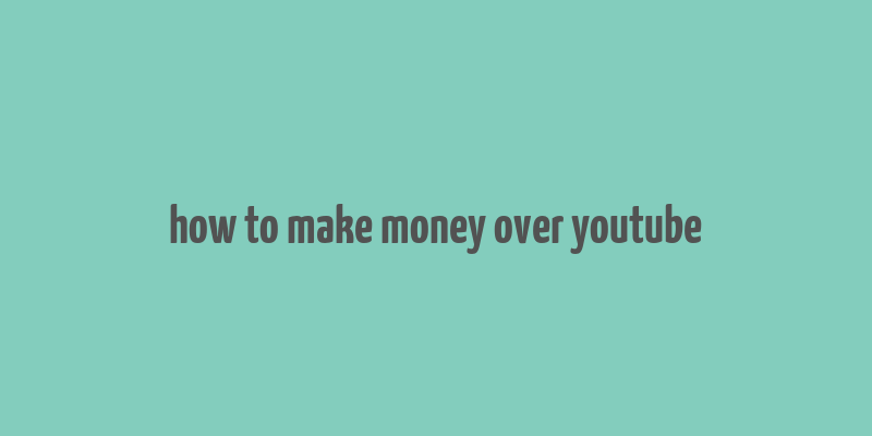 how to make money over youtube