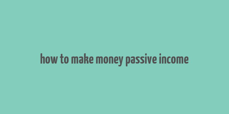 how to make money passive income