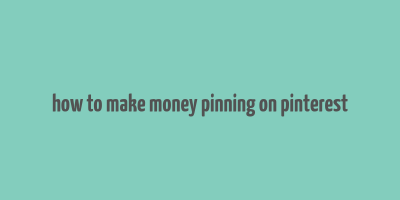 how to make money pinning on pinterest