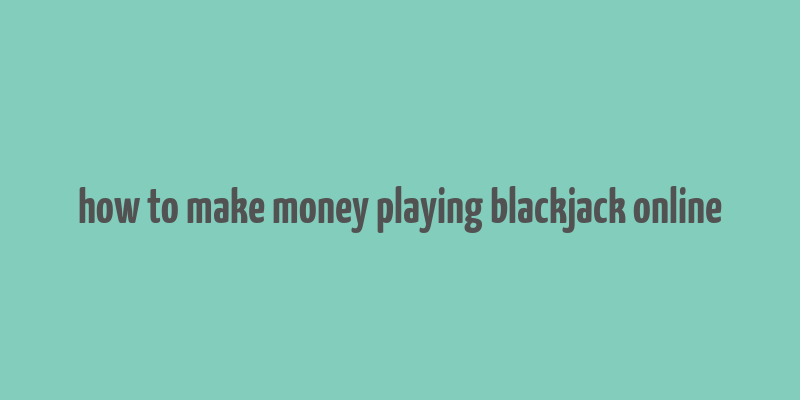 how to make money playing blackjack online