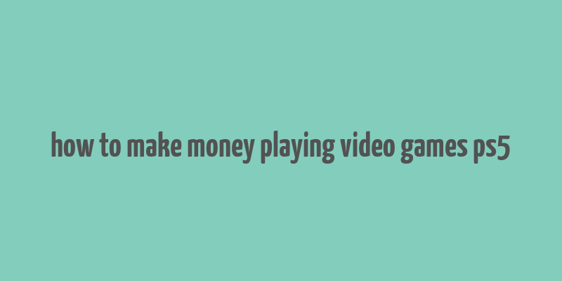 how to make money playing video games ps5