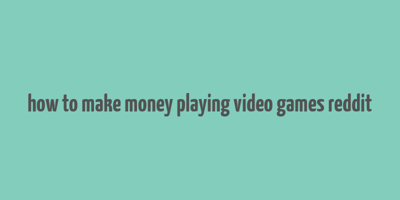 how to make money playing video games reddit