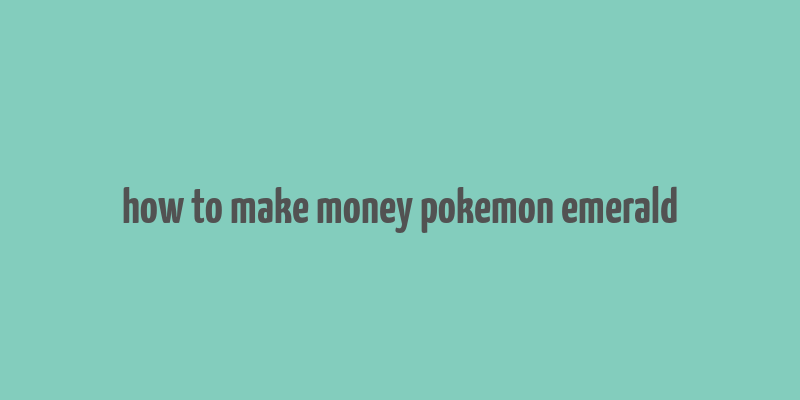 how to make money pokemon emerald