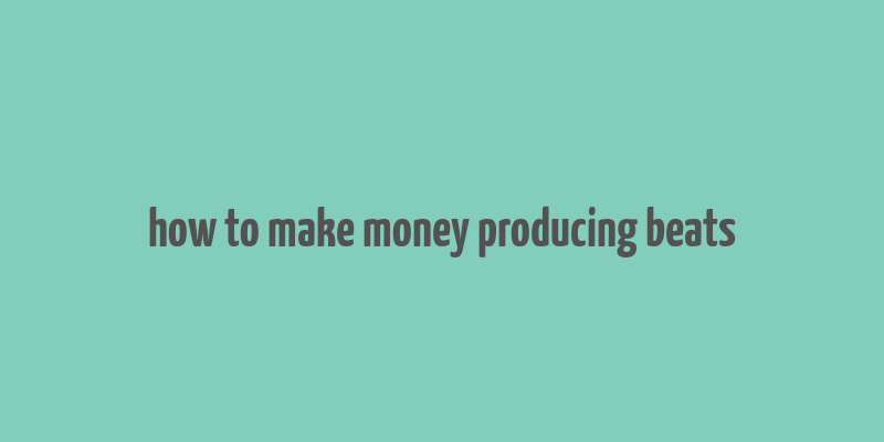 how to make money producing beats