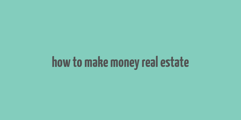 how to make money real estate