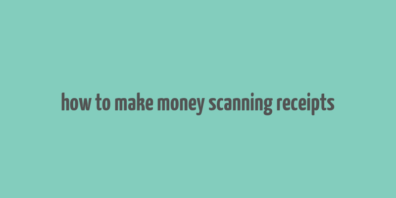 how to make money scanning receipts