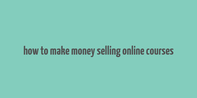 how to make money selling online courses