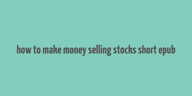 how to make money selling stocks short epub