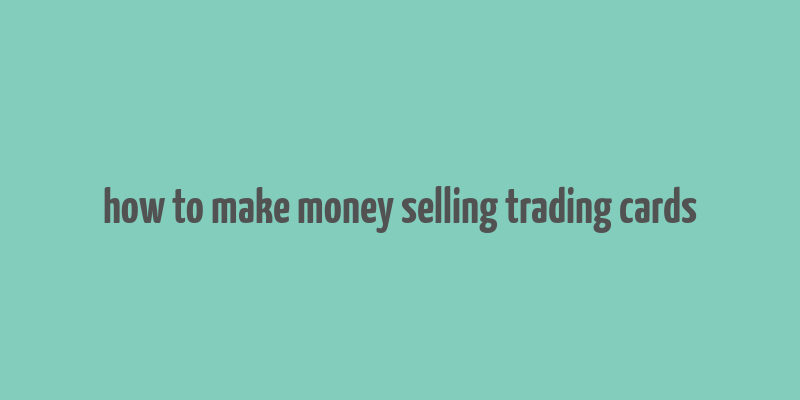 how to make money selling trading cards