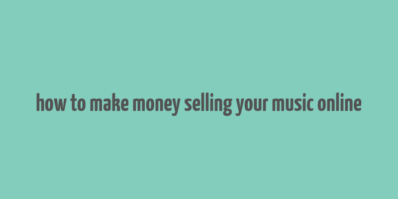 how to make money selling your music online