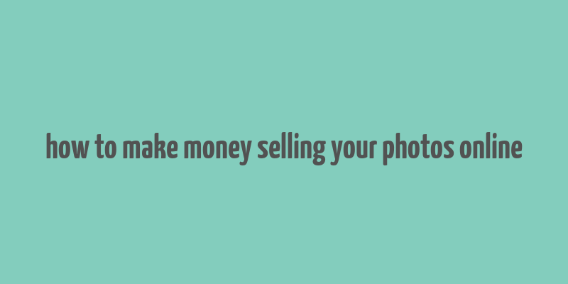 how to make money selling your photos online