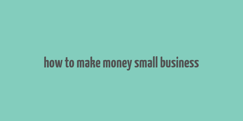 how to make money small business