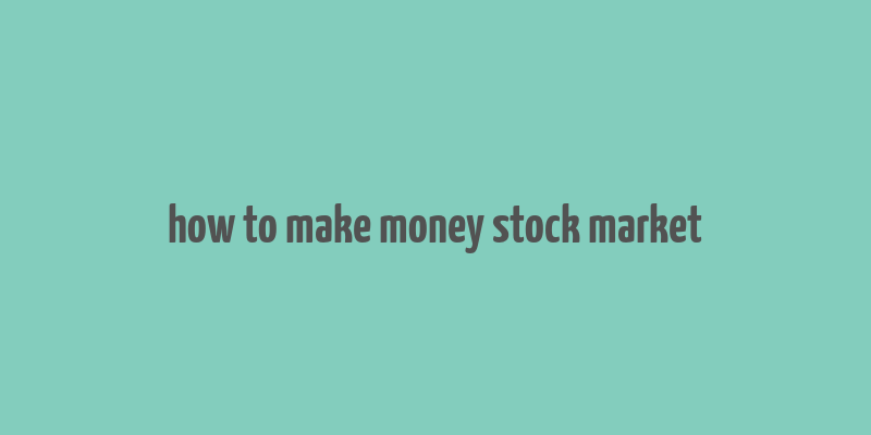 how to make money stock market