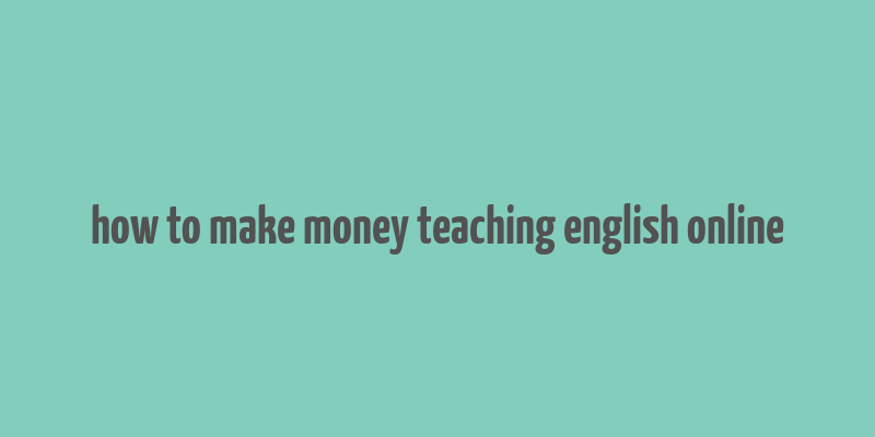 how to make money teaching english online