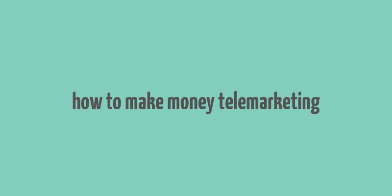 how to make money telemarketing