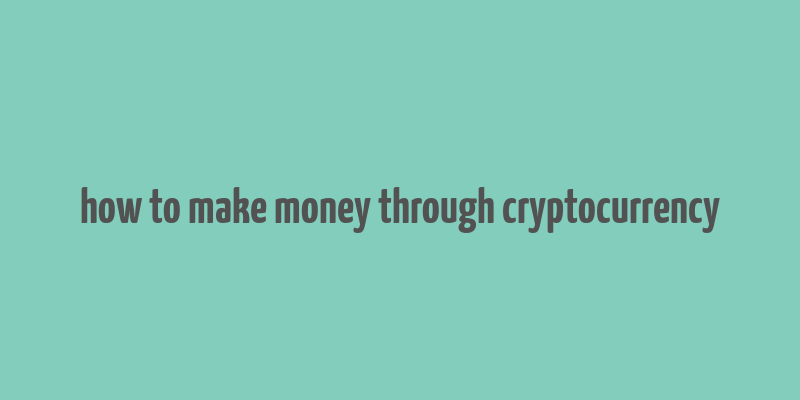 how to make money through cryptocurrency