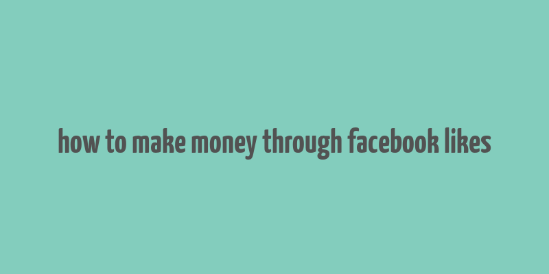 how to make money through facebook likes