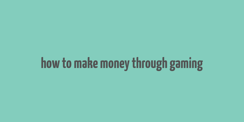 how to make money through gaming