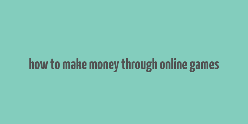 how to make money through online games