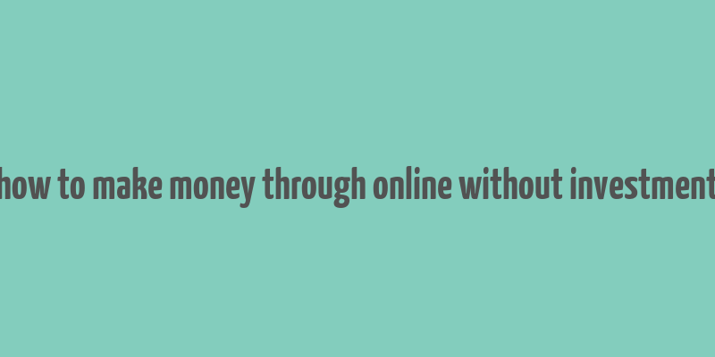 how to make money through online without investment