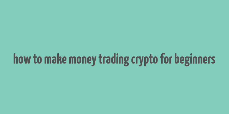 how to make money trading crypto for beginners