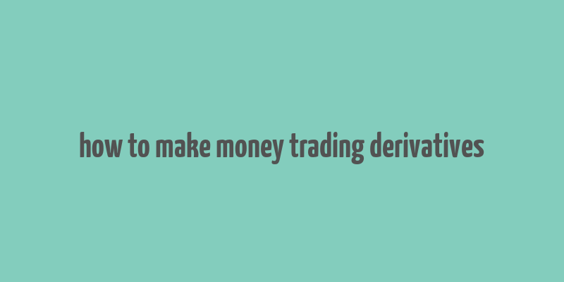 how to make money trading derivatives