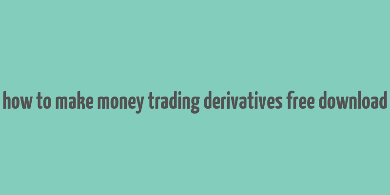 how to make money trading derivatives free download