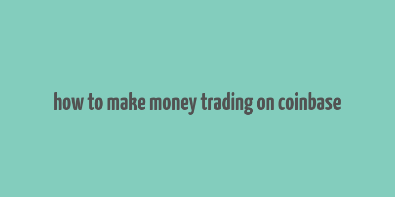 how to make money trading on coinbase