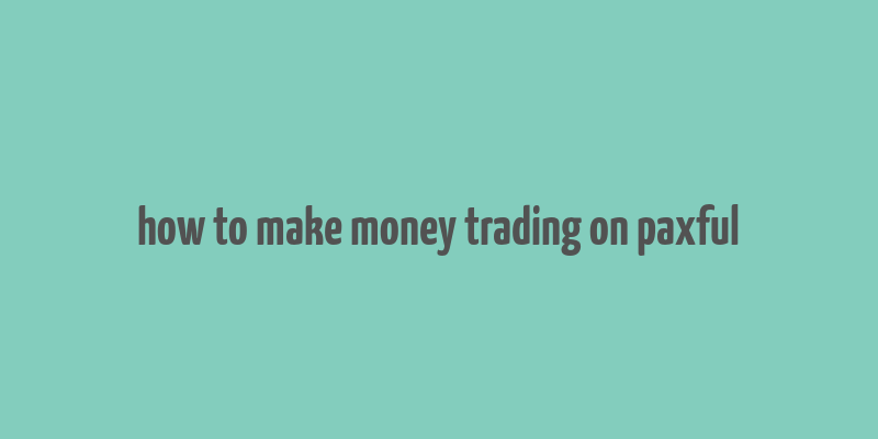 how to make money trading on paxful