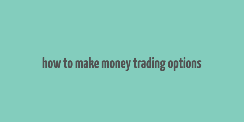 how to make money trading options