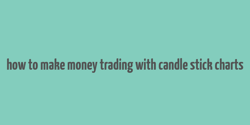 how to make money trading with candle stick charts