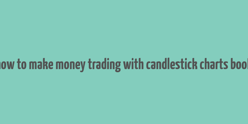 how to make money trading with candlestick charts book