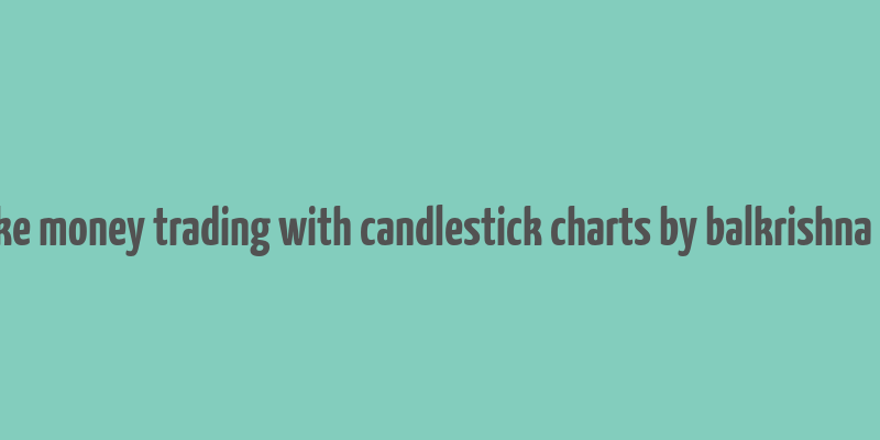 how to make money trading with candlestick charts by balkrishna m. sadekar