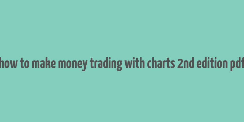 how to make money trading with charts 2nd edition pdf