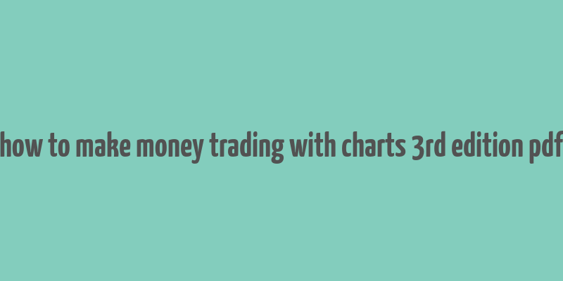 how to make money trading with charts 3rd edition pdf