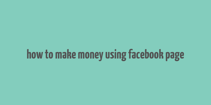 how to make money using facebook page