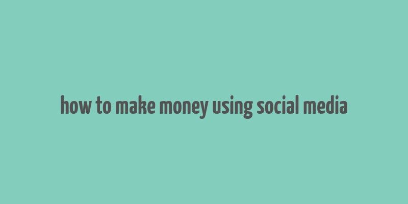 how to make money using social media