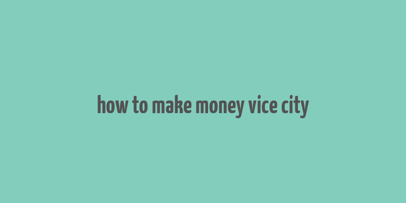 how to make money vice city