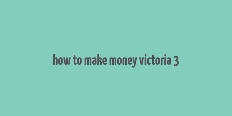 how to make money victoria 3