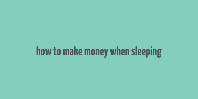 how to make money when sleeping