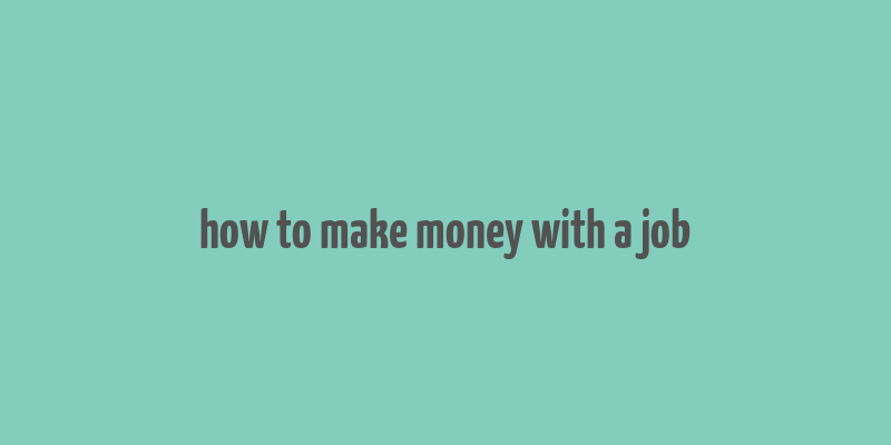 how to make money with a job