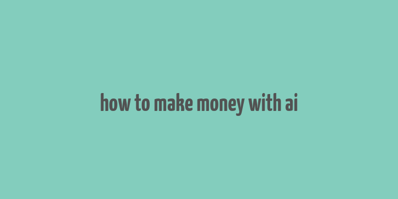 how to make money with ai