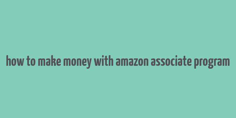 how to make money with amazon associate program