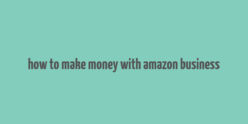 how to make money with amazon business