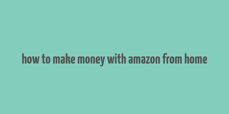 how to make money with amazon from home