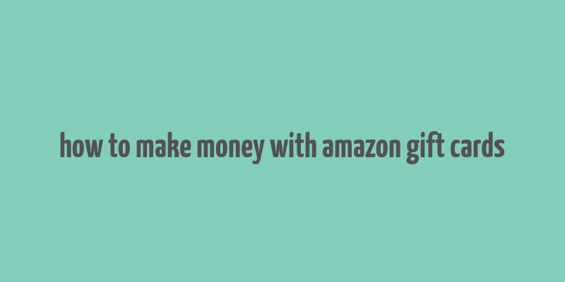 how to make money with amazon gift cards