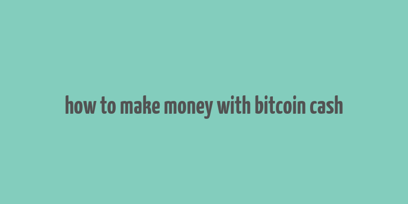 how to make money with bitcoin cash